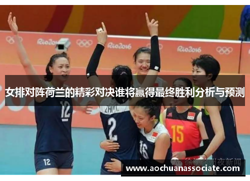 女排对阵荷兰的精彩对决谁将赢得最终胜利分析与预测